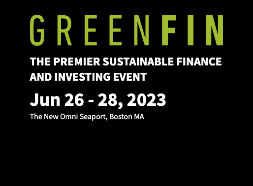 Greenfin: The Premiere Sustainable Finance and Investing Event, June 26-28, 2023 at The Omni Seaport, Boston, MA. 